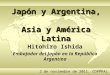 1 Japón y Argentina, Asia y América Latina Hitohiro Ishida Embajador del Japón en la República Argentina 2 de noviembre de 2011, COPPPAL