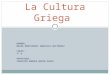 NOMBRE: MAIRA MONTSERRAT GONZÁLEZ GUTIÉRREZ CURSO: 7° A PROFESORA: CAROLAYN ANDREA MARÍN SUAZO La Cultura Griega