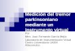 Medición del tremor parkinsoniano mediante un instrumento virtual Por Mtro. Juan Fernando García Mejía Laboratorio de Instrumentación Virtual Centro Universitario