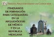 ITINERARIOS DE FORMACIÓN PARA CATEQUISTAS EN LA ARQUIDIÓCESIS DE MÉXICO Y EN LA REPÚBLICA MEXICANA