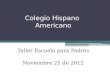 Colegio Hispano Americano Taller Escuela para Padres Noviembre 21 de 2012