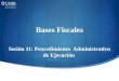 Bases Fiscales Sesión 11: Procedimiento Administrativo de Ejecución