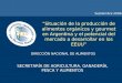 DIRECCIÓN NACIONAL DE ALIMENTOS Situación de la producción de alimentos orgánicos y gourmet en Argentina y el potencial del mercado a desarrollar en los