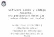 Software Libre y Código Abierto, una perspectiva desde las universidades nacionales Javier Díaz (21/8/2003 ) Jdiaz@unlp.edu.ar Facultad de Informática