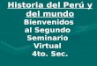 Historia del Perú y del mundo Bienvenidos al Segundo Seminario Virtual 4to. Sec