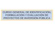 CURSO GENERAL DE IDENTIFICACIÓN, FORMULACIÓN Y EVALUACIÓN DE PROYECTOS DE INVERSIÓN PÚBLICA