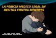 LA PERICIA MEDICO LEGAL EN DELITOS CONTRA MENORES DR. PEDRO IRIONDO CORREA SERVICIO MÉDICO LEGAL DE CHILE