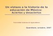 Un vistazo a la historia de la educación de México: Aciertos y desaciertos Universidad Autónoma de Aguascalientes Querétaro, octubre, 2007