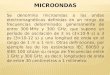 Se denomina microondas a las ondas electromagnéticas definidas en un rango de frecuencias determinado; generalmente de entre 300 MHz y 300 GHz, que supone