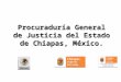 Procuraduría General de Justicia del Estado de Chiapas, México