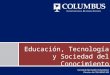 Educación, Tecnología y Sociedad del Conocimiento Fernando Bermejillo Ochandiano Director de COLUMBUS IBS