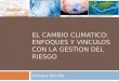 EL CAMBIO CLIMATICO: ENFOQUES Y VINCULOS CON LA GESTION DEL RIESGO Adriana Bonilla