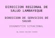 DIRECCION REGIONAL DE SALUD LAMBAYEQUE DIRECCION DE SERVICIOS DE SALUD DIAGNOSTICO SITUACIONAL Mg PEDRO CRUZADO PUENTE