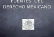 Presentacion fuentes del derecho Mexicano