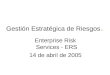 Gestión Estratégica de Riesgos. Enterprise Risk Services - ERS 14 de abril de 2005