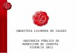 INDUSTRIA LICORERA DE CALDAS AUDIENCIA PÚBLICA DE RENDICIÓN DE CUENTAS VIGENCIA 2012