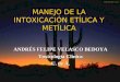 MANEJO DE LA INTOXICACIÓN ETÍLICA Y METÍLICA ANDRÉS FELIPE VELASCO BEDOYA Toxicología Clínica U. de A