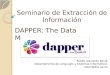 Seminario de Extracción de Información DAPPER: The Data Mapper Rubén Izquierdo Beviá Departamento de Lenguajes y Sistemas Informáticos ruben@dlsi.ua.es
