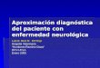 Aproximación diagnóstica del paciente con enfermedad neurológica Luis E. Ruiz R. MV Esp. Hospital Veterinario Humberto Ramirez Daza DCV-UCLA Enero 2005