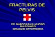FRACTURAS DE PELVIS DR. MARCOS RAUL MUCIÑO MALDONADO CIRUJANO ORTOPEDISTA