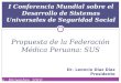 I Conferencia Mundial sobre el Desarrollo de Sistemas Universales de Seguridad Social Propuesta de la Federación Médica Peruana: SUS Dr. Leoncio Díaz Díaz