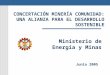 CONCERTACIÓN MINERÍA COMUNIDAD: UNA ALIANZA PARA EL DESARROLLO SOSTENIBLE Ministerio de Energía y Minas Junio 2005