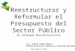 Reestructurar y Reformular el Presupuesto del Sector Público Un enfoque descentralista Noviembre 2013 Lic. Carlos Arana Basto Unidad Políticas Públicas