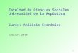 Facultad de Ciencias Sociales Universidad de la República Curso: Análisis Económico Edición 2010 1