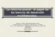 1 La reforma postal: el papel de los bancos de desarrollo multilaterales Juan B. Ianni (iannipost@aol.com) Especialista en Políticas del Sector Postal