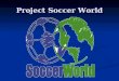 Project Soccer World. Integrantes del Proyecto Benítez Nicolás Benítez Nicolás Pérez Gonzalo Pérez Gonzalo Caffaro Cristian Caffaro Cristian