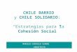 CHILE BARRIO y CHILE SOLIDARIO: Estrategias para la Cohesión Social MARCELO CARVALLO CERONI ARQUITECTO