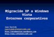 Migración XP a Windows Vista Entornos corporativos Juan Garrido jgarrido@informatica64.com  