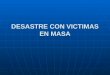 DESASTRE CON VICTIMAS EN MASA. I.- ZONA DE IMPACTO II.- TRIAGE III.- READECUACION DEL HOSPITAL