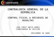 CONTRALORÍA GENERAL DE LA REPÚBLICA CONTROL FISCAL A RECURSOS DE REGALÍAS JOSE FREDY ANTIA GOMEZ COORDINADOR DE GESTION NOVIEMBRE DE 2008