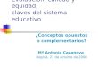 Evaluación, calidad y equidad, claves del sistema educativo ¿Conceptos opuestos o complementarios? Mª Antonia Casanova Bogotá, 21 de octubre de 2008
