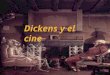 Dickens y el cine. DICKENS Y EL CINE Charles Dickens murió en 1870 y veinticinco años después, en 1895, los hermanos Lumière presentaron su máquina Cinematógrafo