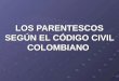 LOS PARENTESCOS SEGÚN EL CÓDIGO CIVIL COLOMBIANO