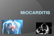 MIOCARDITIS. DEFINICION Proceso inflamatorio del corazón que compromete -Miocitos Intersticio Pequeños vasos Pericardio en ocasiones