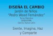 DISEÑA EL CAMBIO Jardín de Niños Pedro Wood Fernández Turno Matutino 19DJN2089L García, Nuevo León Siente, Imagina, Haz y Comparte