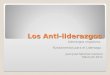 Los Anti-liderazgos Liderazgos negativos. Fundamentos para el Liderazgo Juan José Sánchez Cachero Marzo de 2011