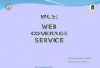 Web Coverage Service 1 WCS: WEB COVERAGE SERVICE Alberto Rodríguez Vilariño Aroa Reinoso Toledano