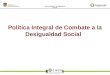SECRETARÍA DE DESARROLLO SOCIAL Política Integral de Combate a la Desigualdad Social