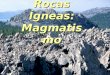Rocas Ígneas: Magmatismo. Introducción @Constituyen la mayor parte de la Corteza Terrestre. De hecho, con la excepción del Núcleo Exterior líquido, la