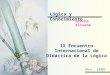 Lógica y Conocimiento Atocha Aliseda IX Encuentro Internacional de Didáctica de la Lógica Nov, 2006