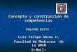Concepto y construcción de competencias Segunda parte Luis Felipe Abreu H. Facultad de Medicina de la UNAM E-Mail: lfah@servidor.unam.mx