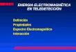 ENERGIA ELECTROMAGNÉTICA EN TELEDETECCIÓN DefiniciónPropiedades Espectro Electromagnético Interacción Definición Propiedades Espectro Electromagnético