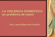 LA VIOLENCIA DOMÉSTICA un problema de todos Dra. Laura Milans Del Castillo