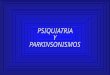 1. TRASTS PSIQUIATRICOS EN PARKINSON 2. PARKINSONISMOS FARMACOLOGICOS 3. AFECCIONES PSIQ CON PARKINSONISMO 4. SIMULACION Y REACCIONES CONVERSION