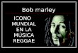 Bob marley ICONO MUNDIAL EN LA MÚSICA REGGAE. Índice Breve bibliografía. La música Reggae. Curiosidades. Aficiones bibliografía