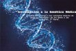 Introducción a la Genética Médica" Introducción general a los conceptos básicos de genética molecular: de los genes a las proteínas. 2ª Parte